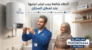 أخطاء شائعة يجب تجنبها عند تعطل السخان