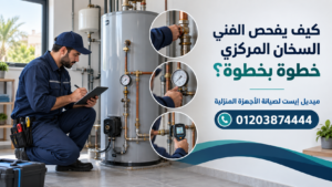 كيف يفحص الفني السخان المركزي خطوة بخطوة؟