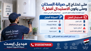 متى تحتاج إلى صيانة السخان ومتى يكون الاستبدال أفضل؟